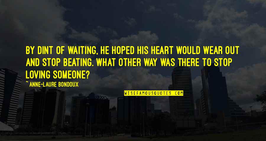 Beating Someone Quotes By Anne-Laure Bondoux: By dint of waiting, he hoped his heart