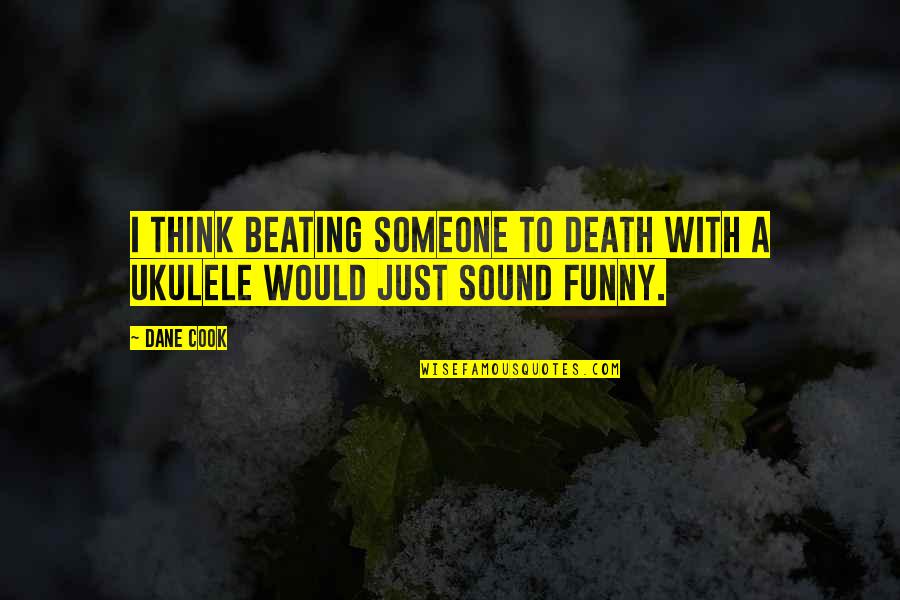 Beating Someone Quotes By Dane Cook: I think beating someone to death with a