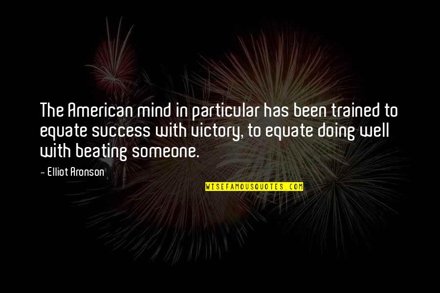 Beating Someone Quotes By Elliot Aronson: The American mind in particular has been trained