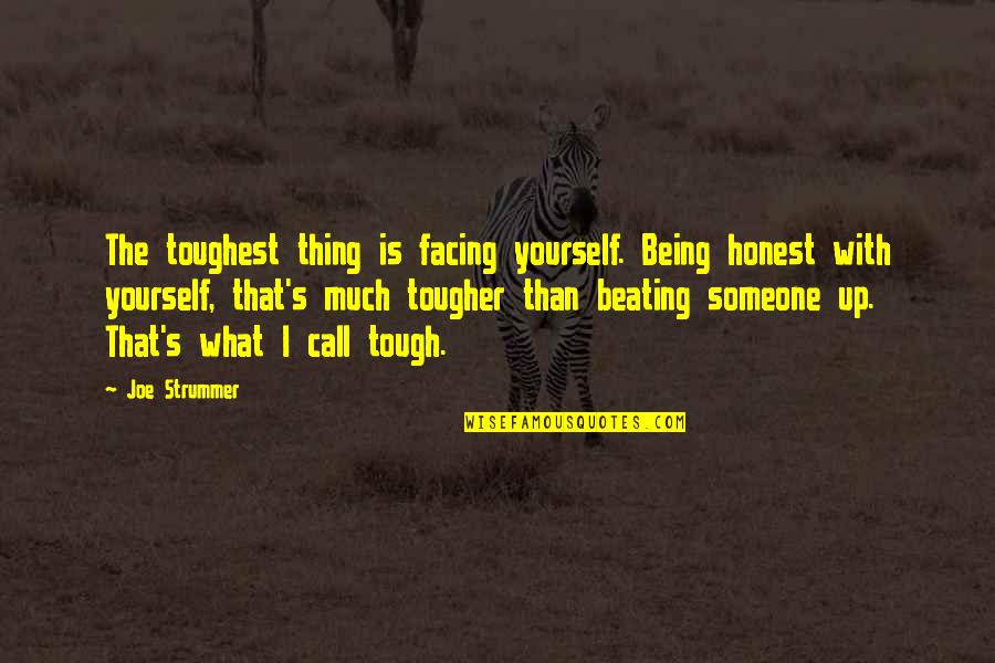 Beating Someone Quotes By Joe Strummer: The toughest thing is facing yourself. Being honest