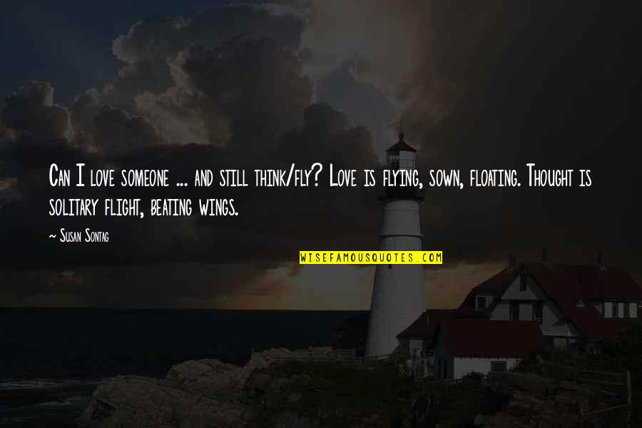 Beating Someone Quotes By Susan Sontag: Can I love someone ... and still think/fly?