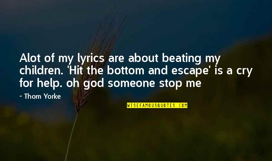 Beating Someone Quotes By Thom Yorke: Alot of my lyrics are about beating my