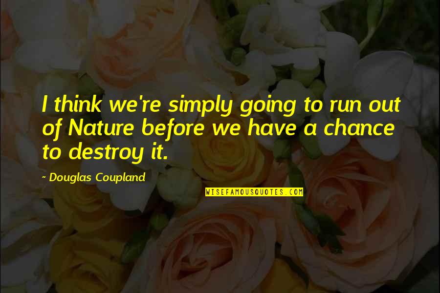 Beating Someone Up Quotes By Douglas Coupland: I think we're simply going to run out