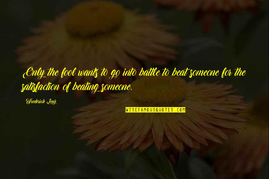 Beating Someone Up Quotes By Frederick Lenz: Only the fool wants to go into battle