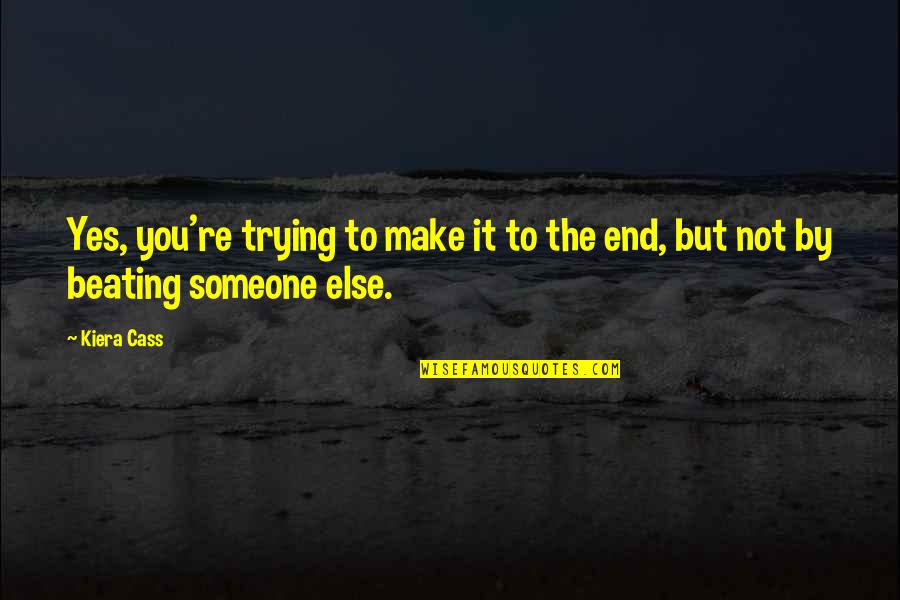 Beating Someone Up Quotes By Kiera Cass: Yes, you're trying to make it to the
