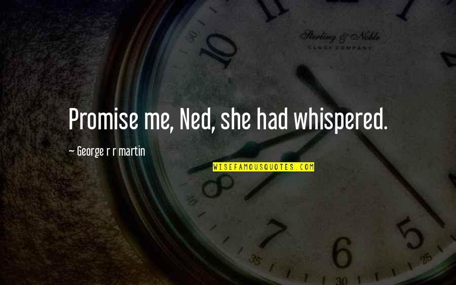 Beating Stress Quotes By George R R Martin: Promise me, Ned, she had whispered. Beating Stress Quotes By George R R Martin: Promise me, Ned, she had whispered.