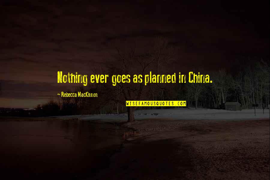 Beating The Bulldogs Quotes By Rebecca MacKinnon: Nothing ever goes as planned in China. Beating The Bulldogs Quotes By Rebecca MacKinnon: Nothing ever goes as planned in China.