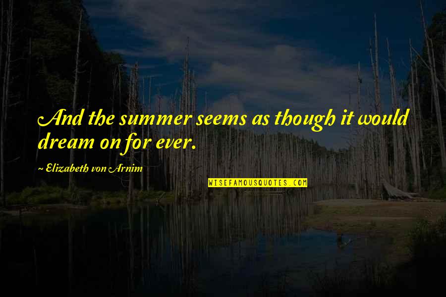 Beating The Devil Quotes By Elizabeth Von Arnim: And the summer seems as though it would