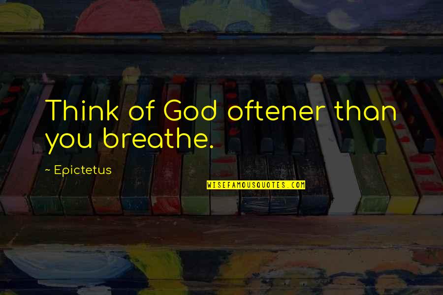 Beating The Devil Quotes By Epictetus: Think of God oftener than you breathe.