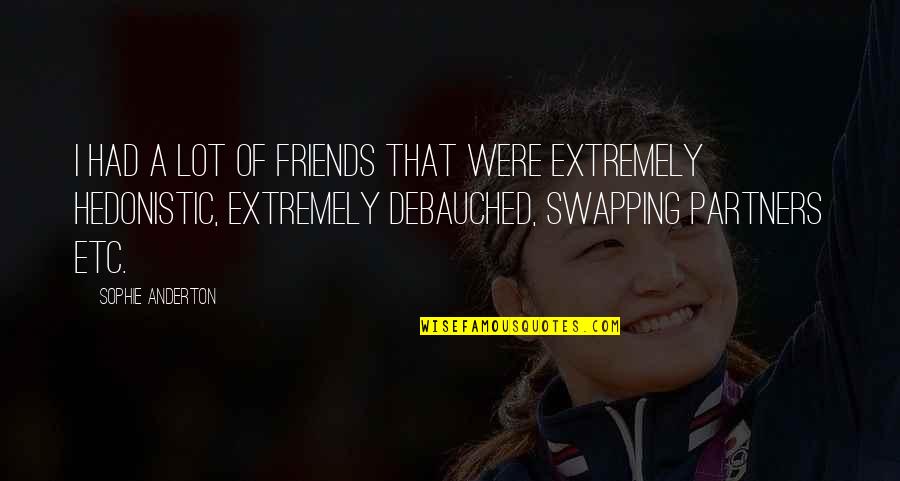 Beating The Devil Quotes By Sophie Anderton: I had a lot of friends that were