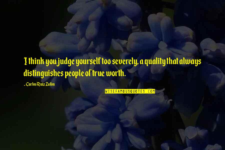 Beating The Lockdown Quotes By Carlos Ruiz Zafon: I think you judge yourself too severely, a Beating The Lockdown Quotes By Carlos Ruiz Zafon: I think you judge yourself too severely, a