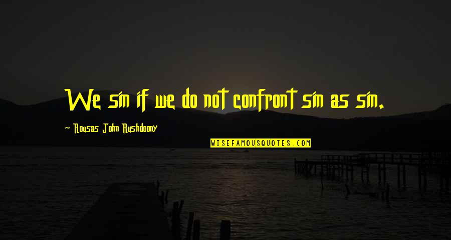 Beating The Lockdown Quotes By Rousas John Rushdoony: We sin if we do not confront sin Beating The Lockdown Quotes By Rousas John Rushdoony: We sin if we do not confront sin