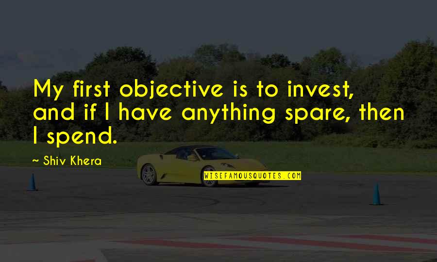 Beating The Odds In Life Quotes By Shiv Khera: My first objective is to invest, and if