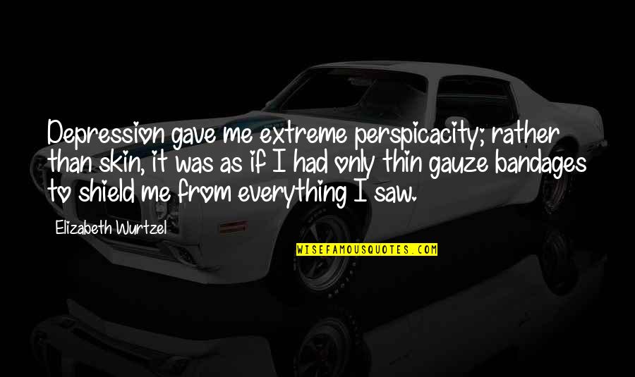 Beating The Raiders Quotes By Elizabeth Wurtzel: Depression gave me extreme perspicacity; rather than skin,