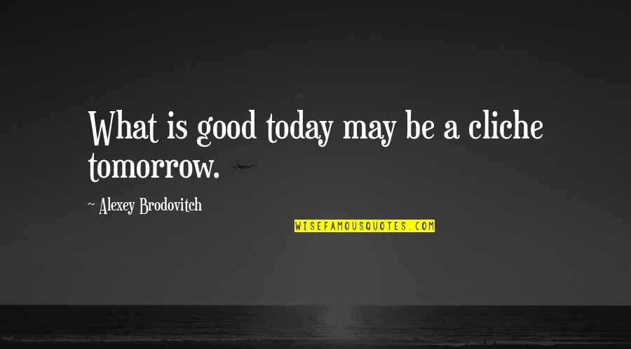 Beating The System Quotes By Alexey Brodovitch: What is good today may be a cliche