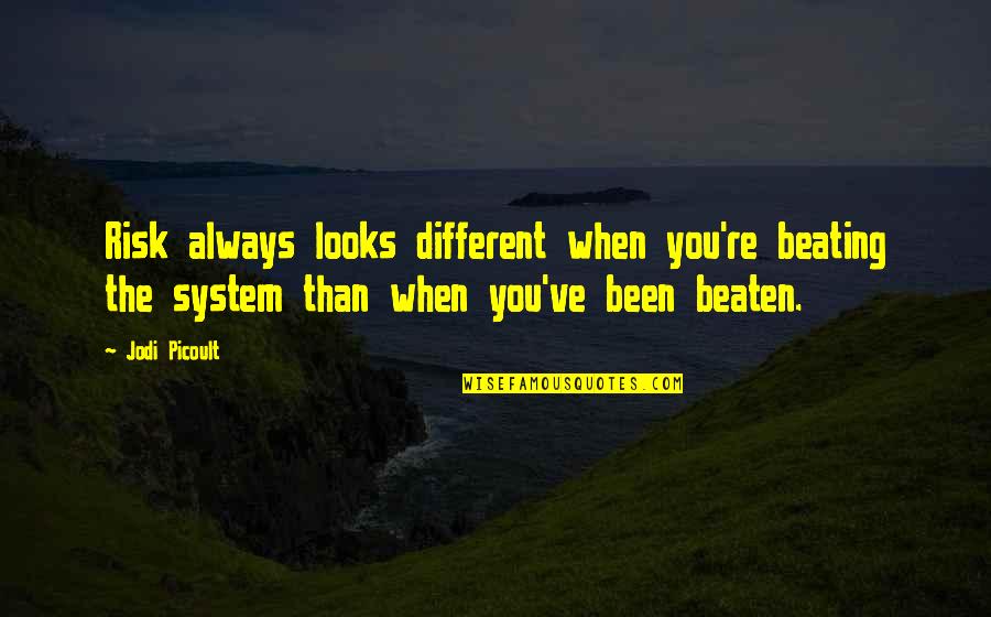 Beating The System Quotes By Jodi Picoult: Risk always looks different when you're beating the