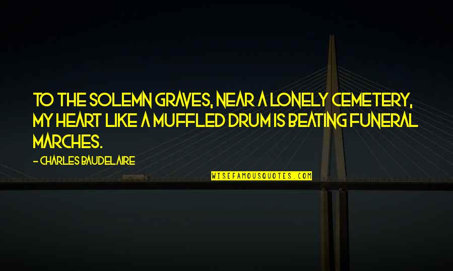 Beating To Your Own Drum Quotes By Charles Baudelaire: To the solemn graves, near a lonely cemetery,