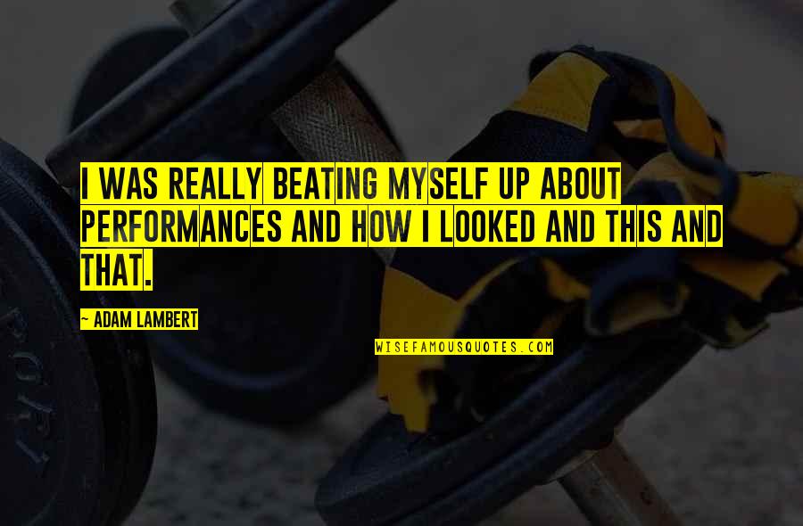 Beating Up Quotes By Adam Lambert: I was really beating myself up about performances