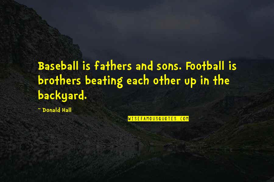 Beating Up Quotes By Donald Hall: Baseball is fathers and sons. Football is brothers