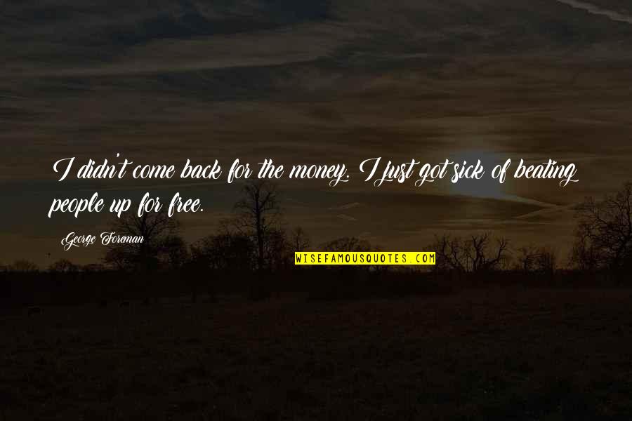 Beating Up Quotes By George Foreman: I didn't come back for the money. I