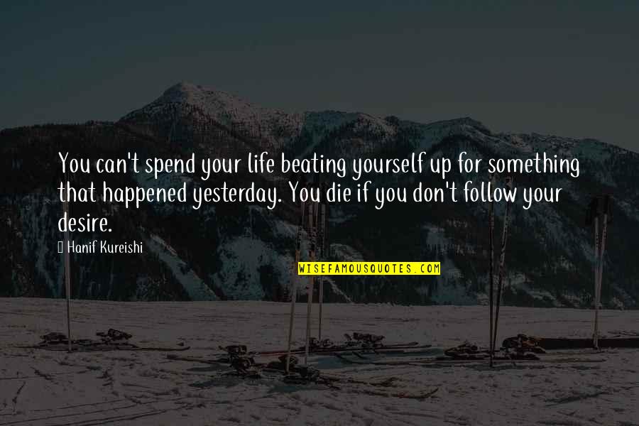 Beating Up Quotes By Hanif Kureishi: You can't spend your life beating yourself up