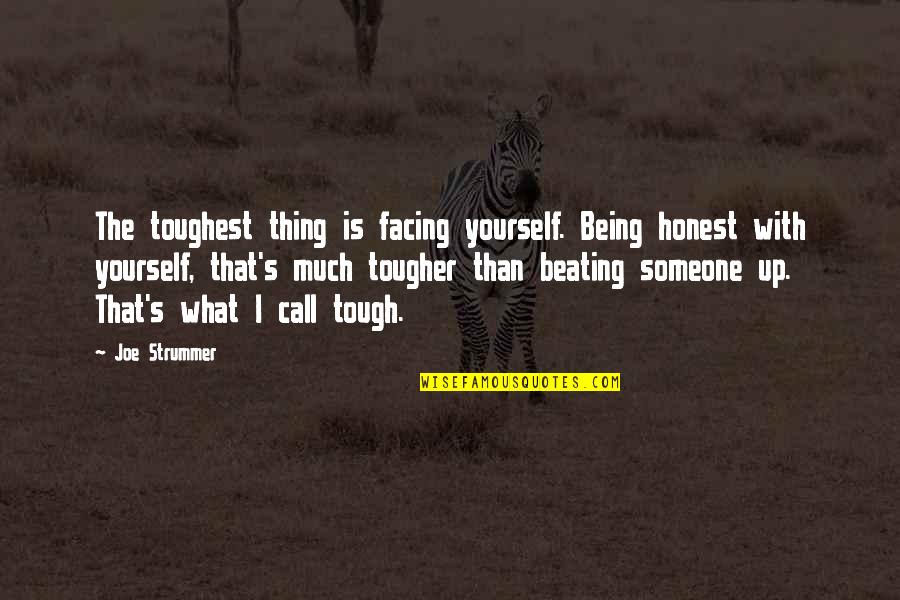 Beating Up Quotes By Joe Strummer: The toughest thing is facing yourself. Being honest