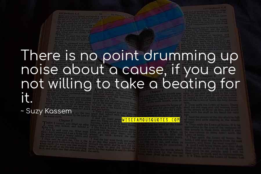 Beating Up Quotes By Suzy Kassem: There is no point drumming up noise about