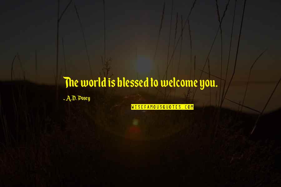 Beating Your Wife Quotes By A.D. Posey: The world is blessed to welcome you.