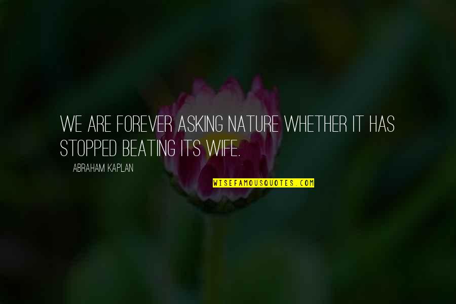 Beating Your Wife Quotes By Abraham Kaplan: We are forever asking Nature whether it has