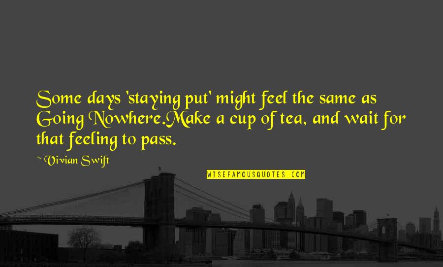 Beating Yourself Up Over Mistakes Quotes By Vivian Swift: Some days 'staying put' might feel the same Beating Yourself Up Over Mistakes Quotes By Vivian Swift: Some days 'staying put' might feel the same