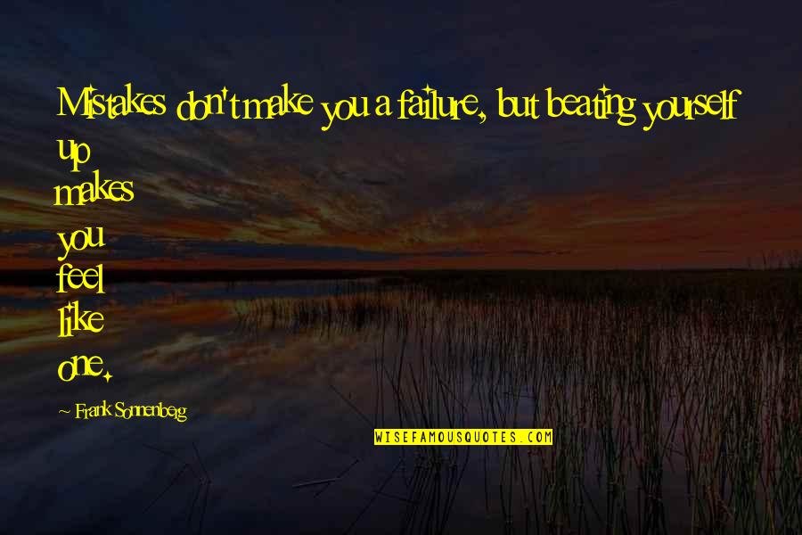 Beating Yourself Up Quotes By Frank Sonnenberg: Mistakes don't make you a failure, but beating