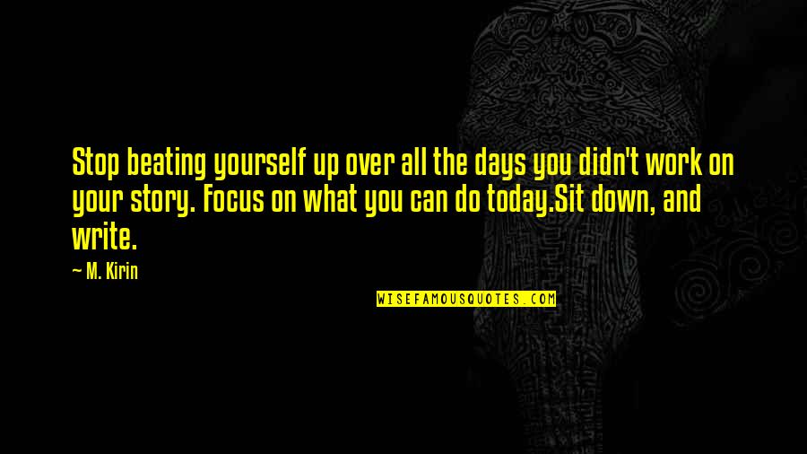 Beating Yourself Up Quotes By M. Kirin: Stop beating yourself up over all the days