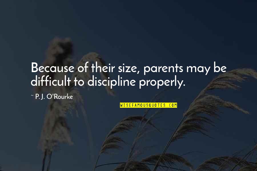 Beating Yourself Up Quotes By P. J. O'Rourke: Because of their size, parents may be difficult