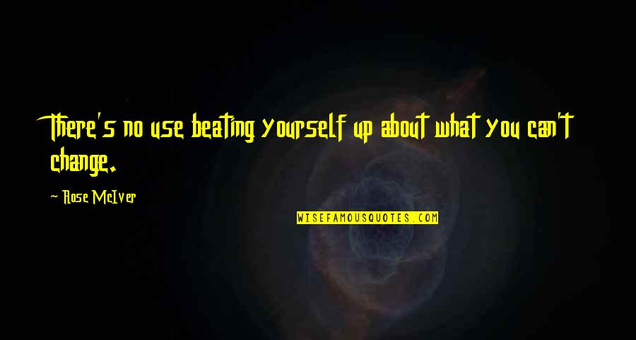 Beating Yourself Up Quotes By Rose McIver: There's no use beating yourself up about what