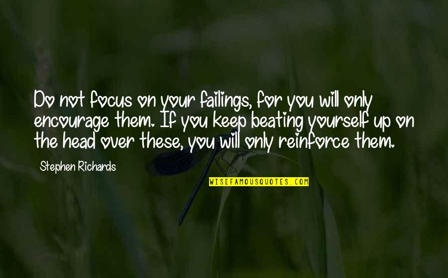 Beating Yourself Up Quotes By Stephen Richards: Do not focus on your failings, for you