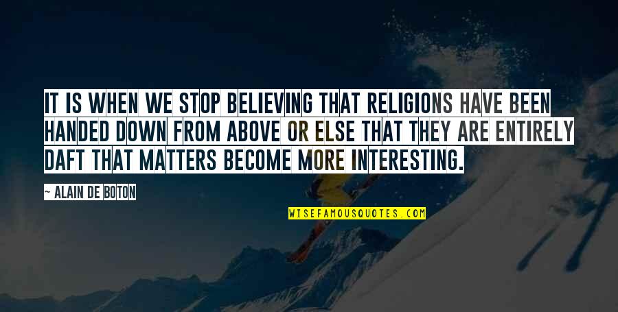 Beatings On Camera Quotes By Alain De Boton: It is when we stop believing that religions Beatings On Camera Quotes By Alain De Boton: It is when we stop believing that religions