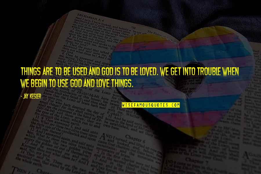Beatitudine Dex Quotes By Jay Kesler: Things are to be used and God is Beatitudine Dex Quotes By Jay Kesler: Things are to be used and God is