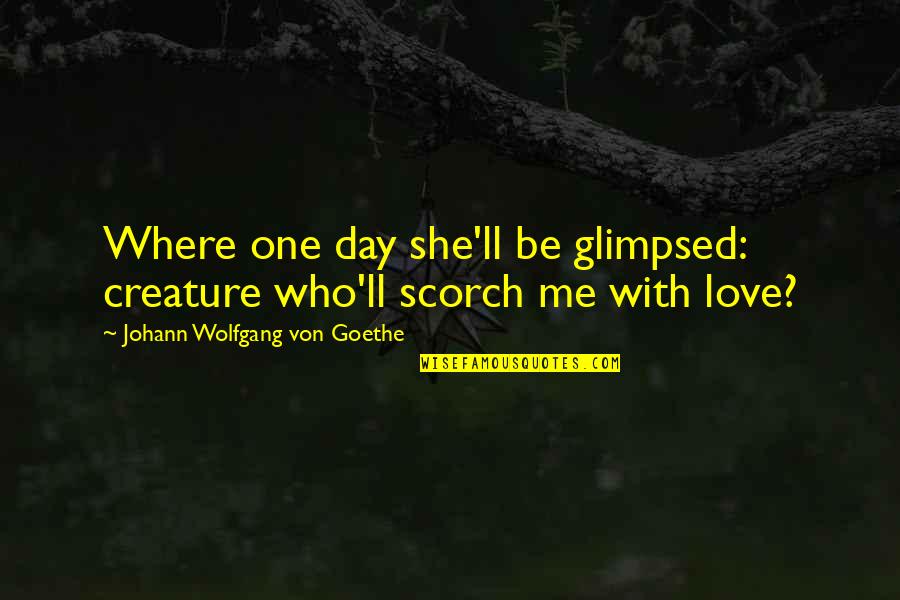 Beatitudine Dex Quotes By Johann Wolfgang Von Goethe: Where one day she'll be glimpsed: creature who'll Beatitudine Dex Quotes By Johann Wolfgang Von Goethe: Where one day she'll be glimpsed: creature who'll