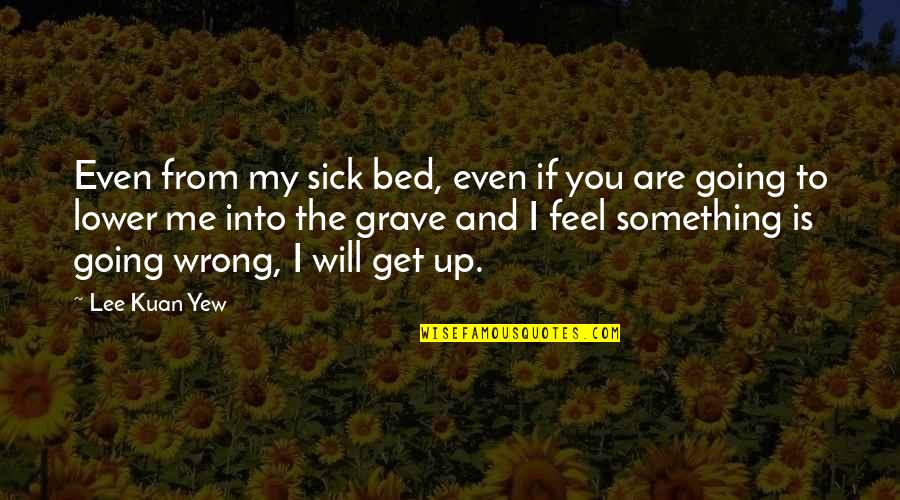 Beatitudo Quotes By Lee Kuan Yew: Even from my sick bed, even if you