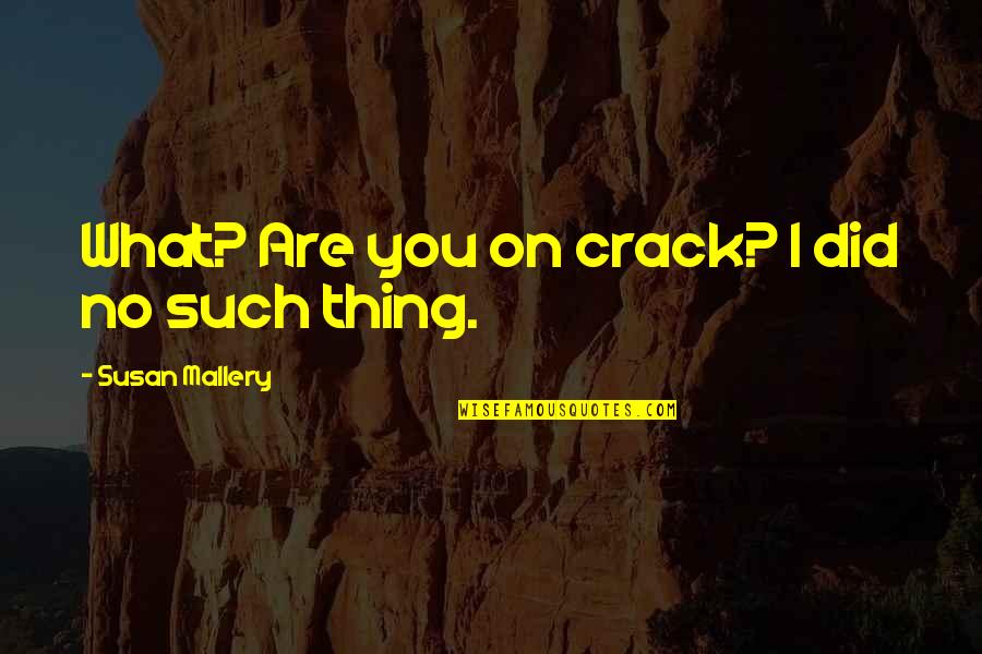 Beatitudo Quotes By Susan Mallery: What? Are you on crack? I did no