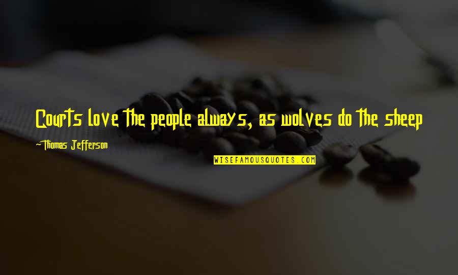 Beatle Birthday Quotes By Thomas Jefferson: Courts love the people always, as wolves do