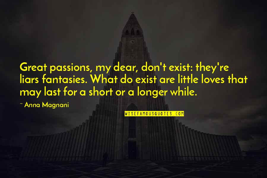 Beatles And The British Invasion Quotes By Anna Magnani: Great passions, my dear, don't exist: they're liars