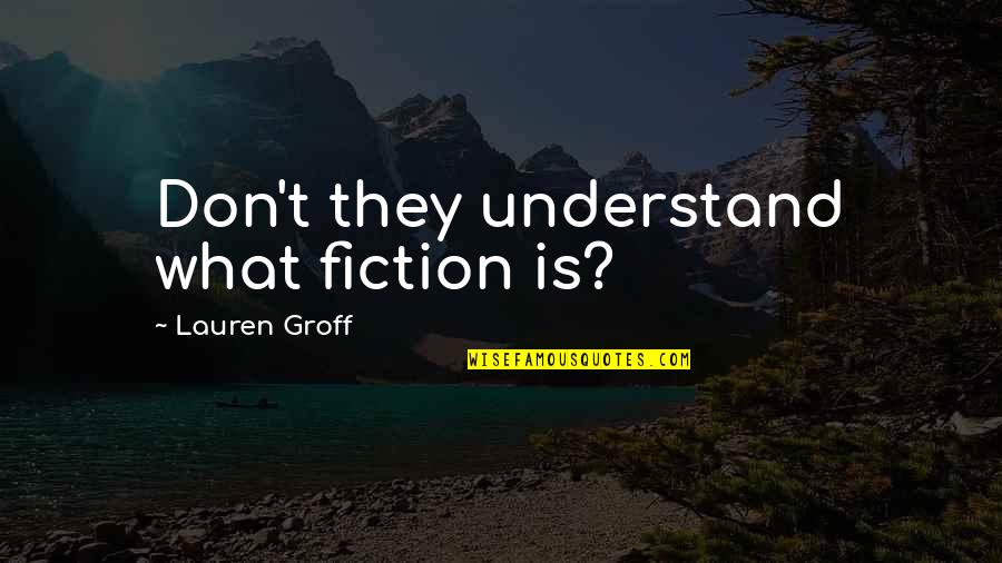 Beatles Happiness Quotes By Lauren Groff: Don't they understand what fiction is?