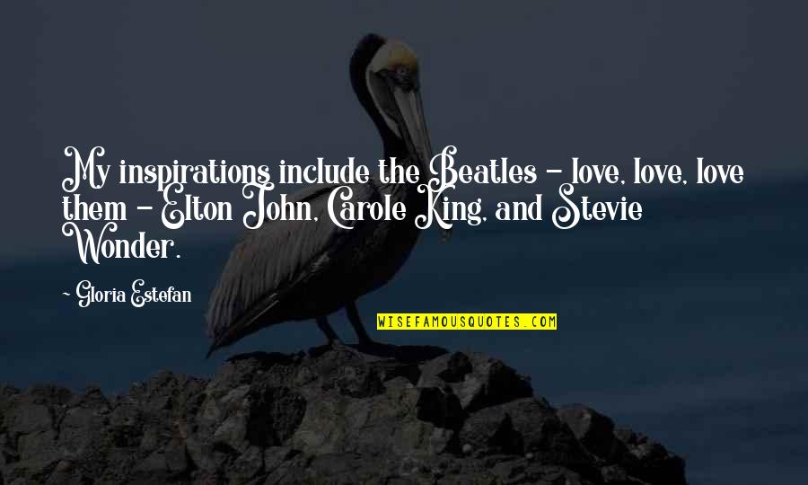 Beatles Love Quotes By Gloria Estefan: My inspirations include the Beatles - love, love,
