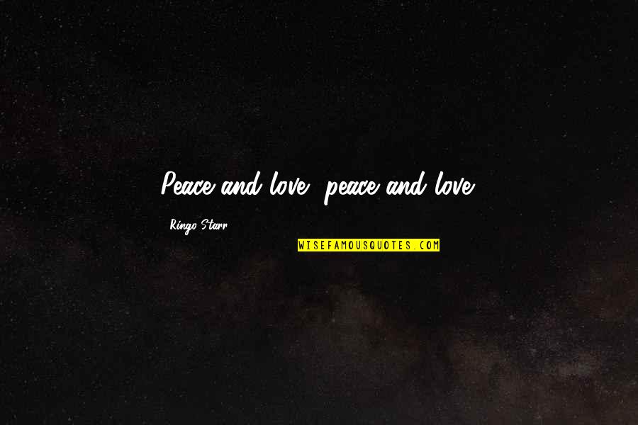 Beatles Love Quotes By Ringo Starr: Peace and love, peace and love!