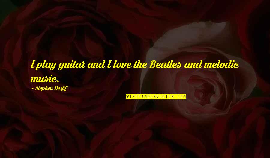 Beatles Love Quotes By Stephen Dorff: I play guitar and I love the Beatles