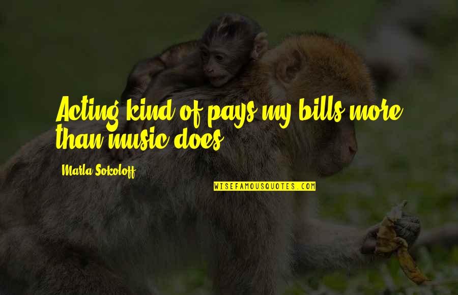 Beatles Lsd Quotes By Marla Sokoloff: Acting kind of pays my bills more than Beatles Lsd Quotes By Marla Sokoloff: Acting kind of pays my bills more than