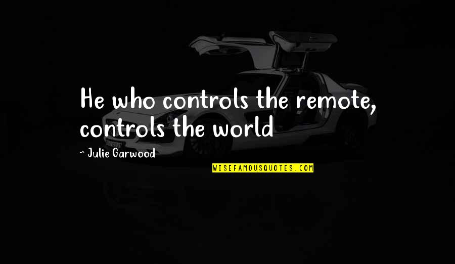Beatles Memes Quotes By Julie Garwood: He who controls the remote, controls the world