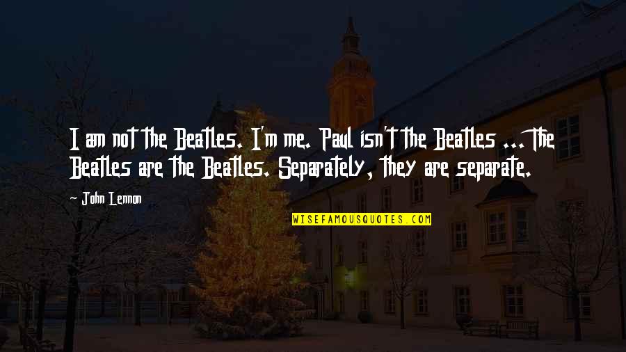Beatles Music Quotes By John Lennon: I am not the Beatles. I'm me. Paul