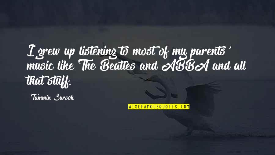 Beatles Music Quotes By Tammin Sursok: I grew up listening to most of my